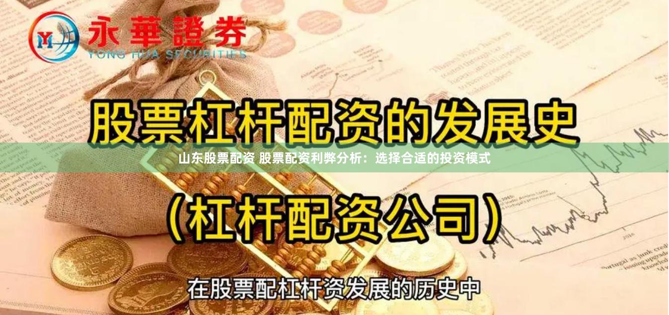 山东股票配资 股票配资利弊分析：选择合适的投资模式