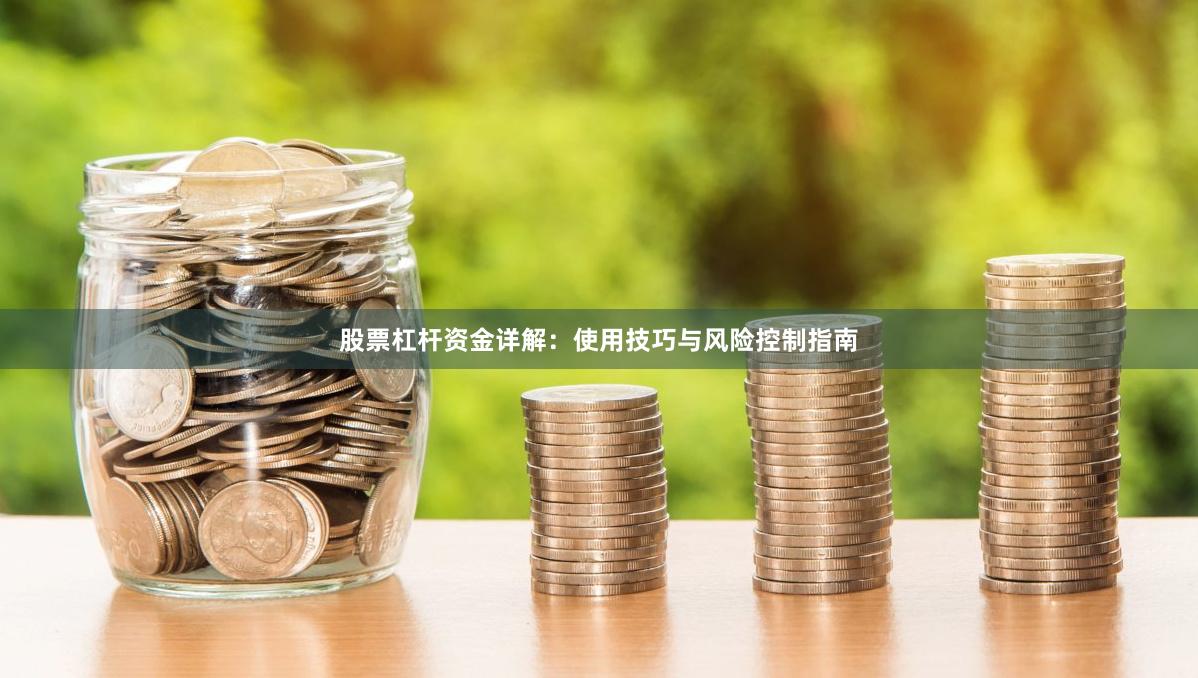 股票杠杆资金详解：使用技巧与风险控制指南
