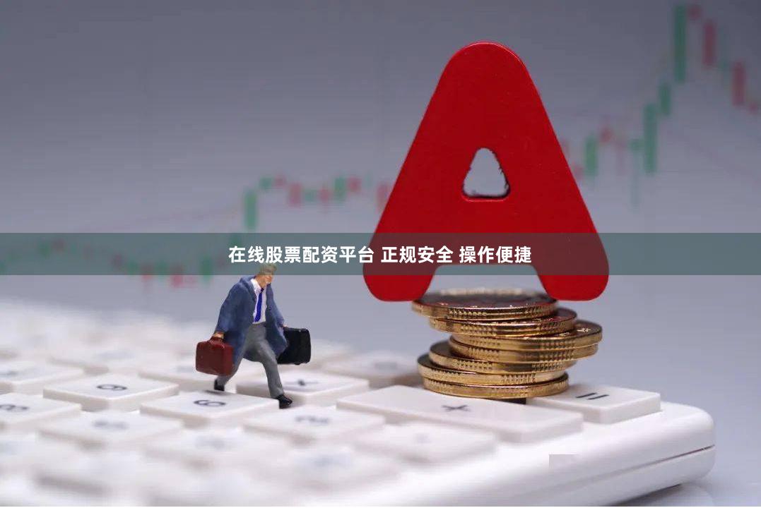在线股票配资平台 正规安全 操作便捷