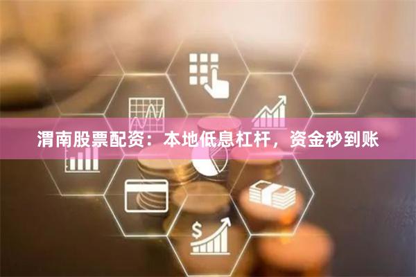 渭南股票配资：本地低息杠杆，资金秒到账