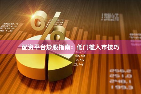 配资平台炒股指南:低门槛入市技巧