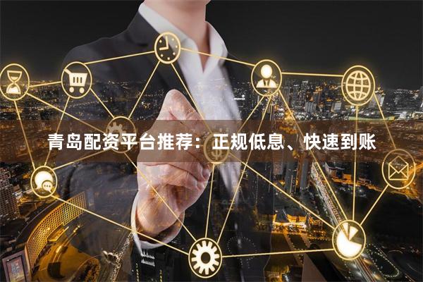 青岛配资平台推荐：正规低息、快速到账