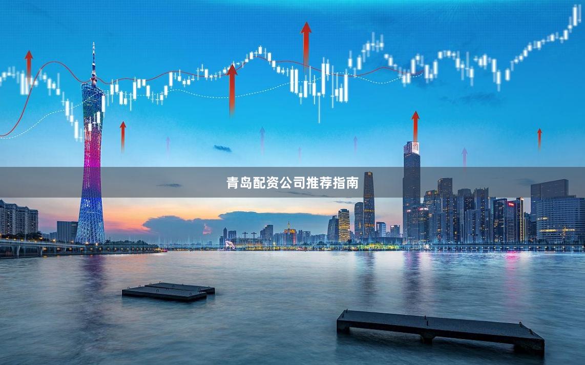 青岛配资公司推荐指南