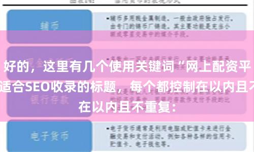 好的，这里有几个使用关键词“网上配资平台”且适合SEO收录的标题，每个都控制在以内且不重复：